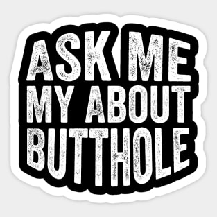 Ask Me About My Butthole Sticker